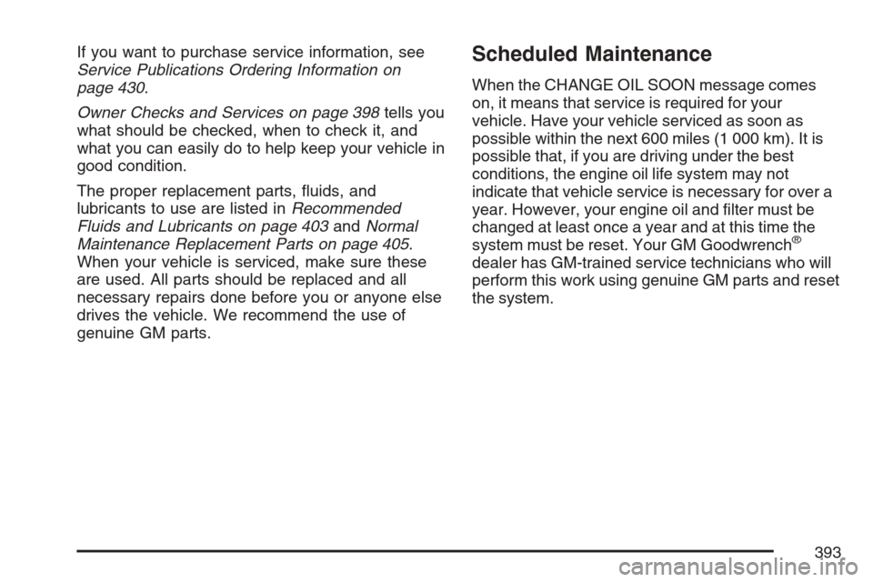 CHEVROLET HHR 2007 1.G Owners Manual If you want to purchase service information, see
Service Publications Ordering Information on
page 430.
Owner Checks and Services on page 398tells you
what should be checked, when to check it, and
wha