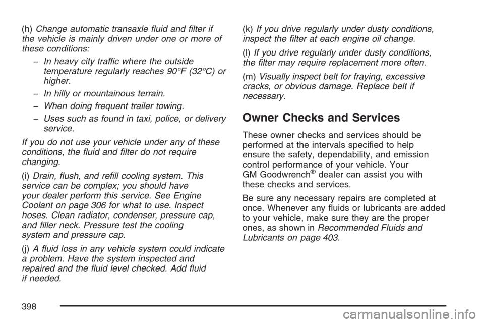 CHEVROLET HHR 2007 1.G Owners Manual (h)Change automatic transaxle ﬂuid and ﬁlter if
the vehicle is mainly driven under one or more of
these conditions:
�In heavy city traffic where the outside
temperature regularly reaches 90°F (32