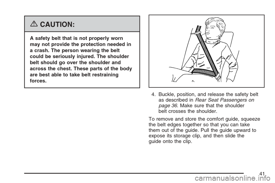 CHEVROLET HHR 2007 1.G Service Manual {CAUTION:
A safety belt that is not properly worn
may not provide the protection needed in
a crash. The person wearing the belt
could be seriously injured. The shoulder
belt should go over the shoulde