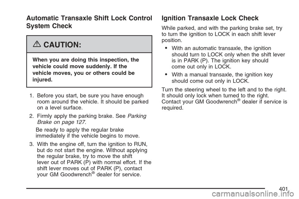 CHEVROLET HHR 2007 1.G Owners Manual Automatic Transaxle Shift Lock Control
System Check
{CAUTION:
When you are doing this inspection, the
vehicle could move suddenly. If the
vehicle moves, you or others could be
injured.
1. Before you s