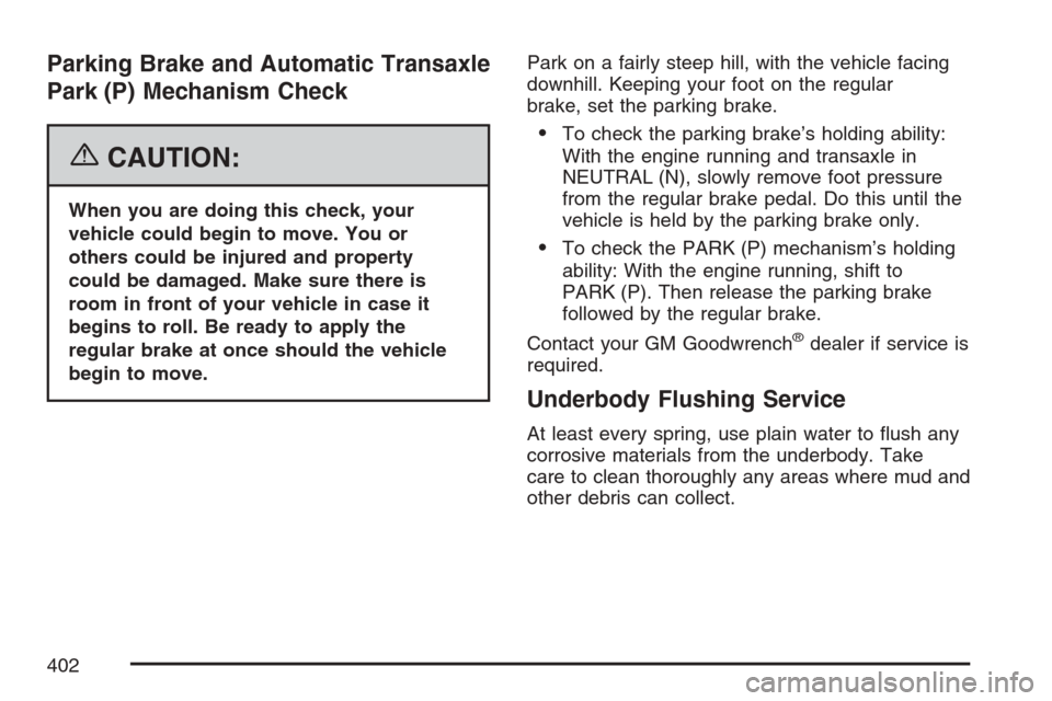 CHEVROLET HHR 2007 1.G Owners Manual Parking Brake and Automatic Transaxle
Park (P) Mechanism Check
{CAUTION:
When you are doing this check, your
vehicle could begin to move. You or
others could be injured and property
could be damaged. 