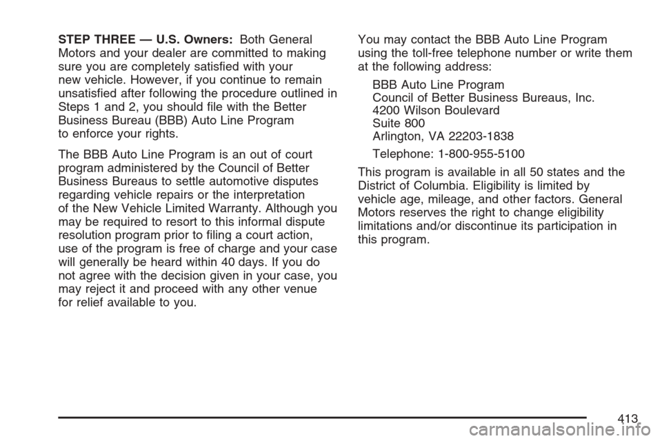 CHEVROLET HHR 2007 1.G Owners Manual STEP THREE — U.S. Owners:Both General
Motors and your dealer are committed to making
sure you are completely satis�ed with your
new vehicle. However, if you continue to remain
unsatis�ed after follo