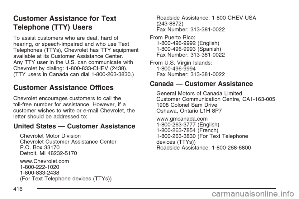 CHEVROLET HHR 2007 1.G Owners Manual Customer Assistance for Text
Telephone (TTY) Users
To assist customers who are deaf, hard of
hearing, or speech-impaired and who use Text
Telephones (TTYs), Chevrolet has TTY equipment
available at it