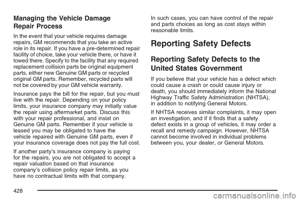 CHEVROLET HHR 2007 1.G Owners Manual Managing the Vehicle Damage
Repair Process
In the event that your vehicle requires damage
repairs, GM recommends that you take an active
role in its repair. If you have a pre-determined repair
facilit