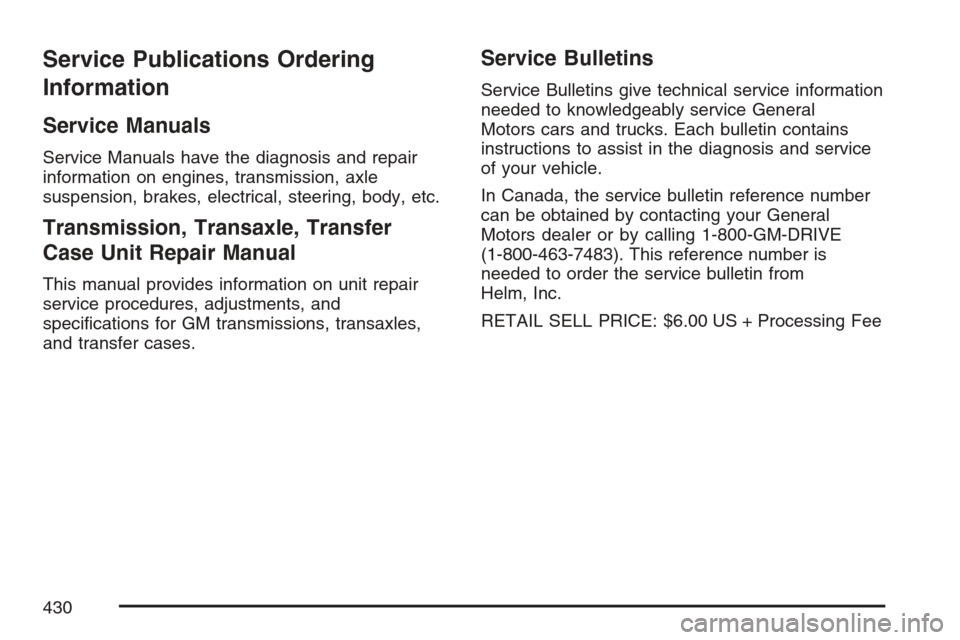CHEVROLET HHR 2007 1.G Owners Manual Service Publications Ordering
Information
Service Manuals
Service Manuals have the diagnosis and repair
information on engines, transmission, axle
suspension, brakes, electrical, steering, body, etc.
