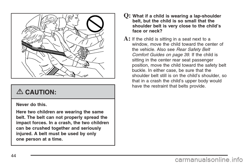 CHEVROLET HHR 2007 1.G Owners Manual {CAUTION:
Never do this.
Here two children are wearing the same
belt. The belt can not properly spread the
impact forces. In a crash, the two children
can be crushed together and seriously
injured. A 