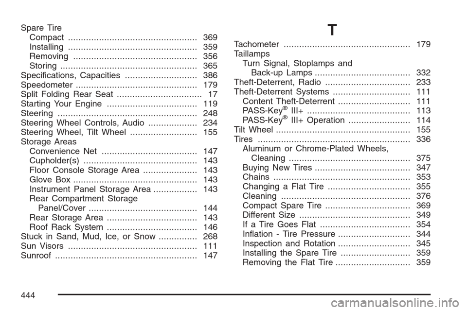 CHEVROLET HHR 2007 1.G Owners Manual Spare Tire
Compact.................................................. 369
Installing.................................................. 359
Removing................................................ 356
S