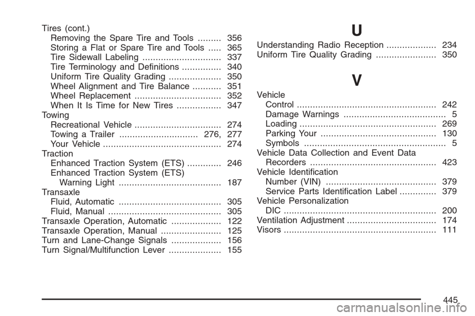 CHEVROLET HHR 2007 1.G Owners Manual Tires (cont.)
Removing the Spare Tire and Tools......... 356
Storing a Flat or Spare Tire and Tools..... 365
Tire Sidewall Labeling.............................. 337
Tire Terminology and De�nitions...