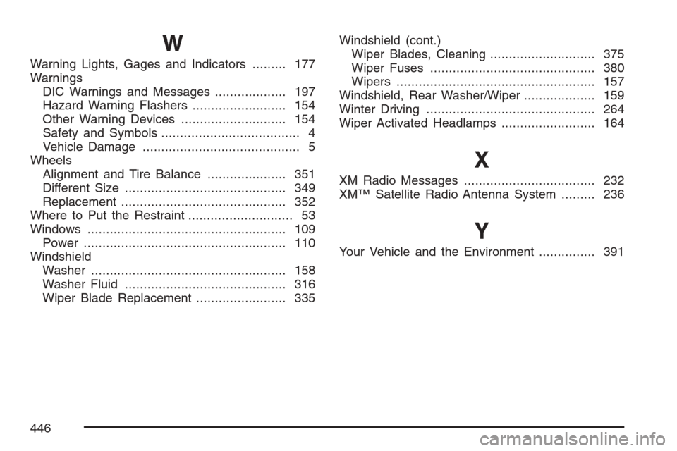 CHEVROLET HHR 2007 1.G Owners Manual W
Warning Lights, Gages and Indicators......... 177
Warnings
DIC Warnings and Messages................... 197
Hazard Warning Flashers......................... 154
Other Warning Devices................