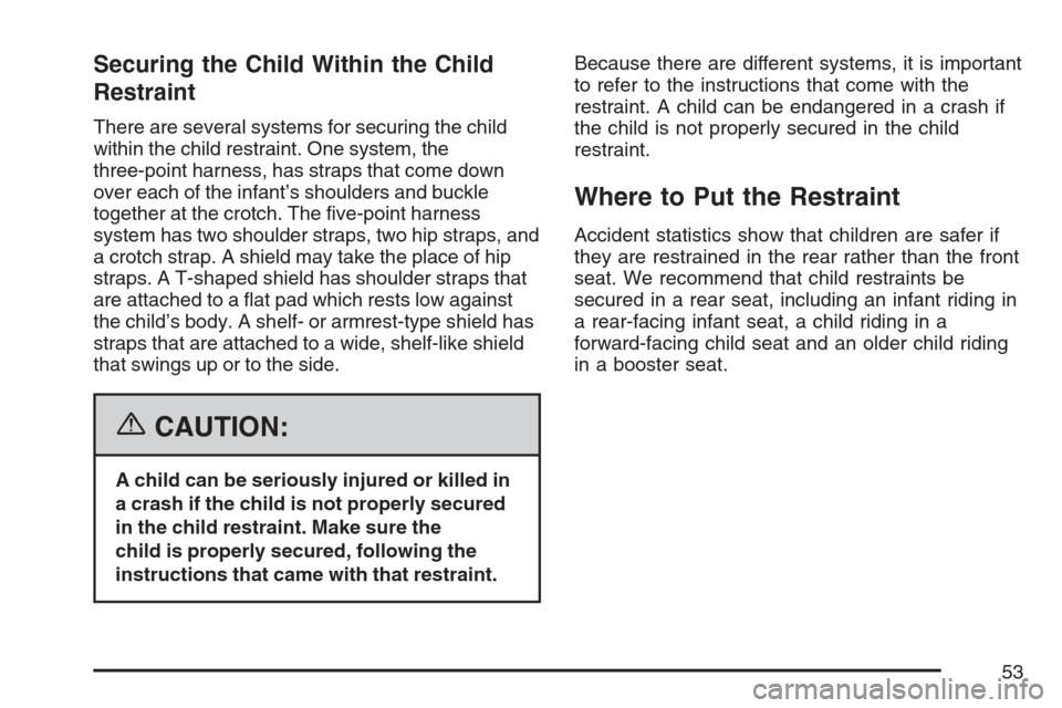 CHEVROLET HHR 2007 1.G Workshop Manual Securing the Child Within the Child
Restraint
There are several systems for securing the child
within the child restraint. One system, the
three-point harness, has straps that come down
over each of t
