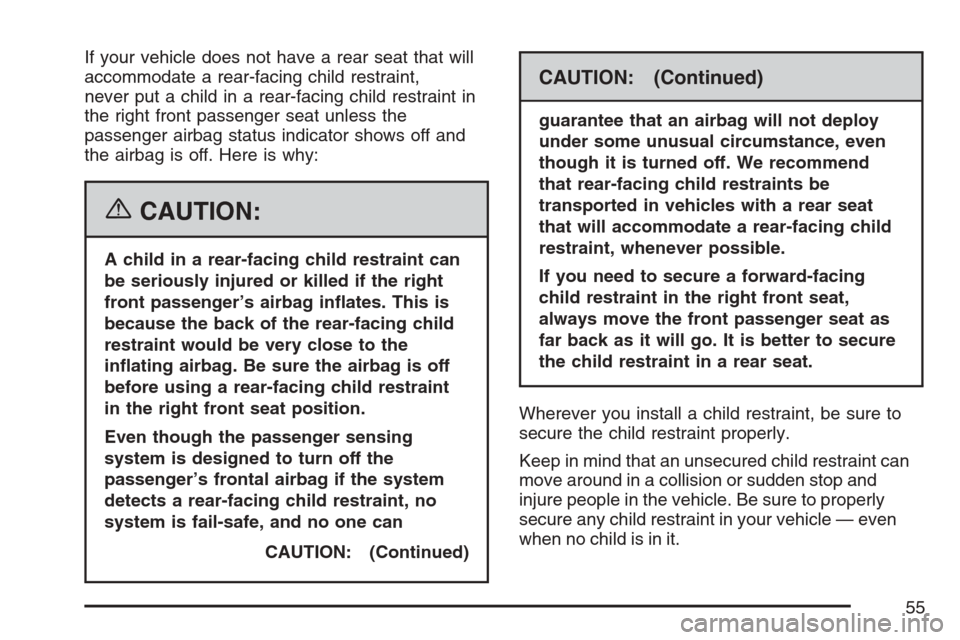 CHEVROLET HHR 2007 1.G Workshop Manual If your vehicle does not have a rear seat that will
accommodate a rear-facing child restraint,
never put a child in a rear-facing child restraint in
the right front passenger seat unless the
passenger