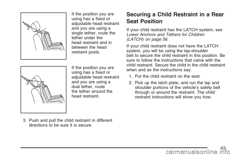 CHEVROLET HHR 2007 1.G Repair Manual If the position you are
using has a �xed or
adjustable head restraint
and you are using a
single tether, route the
tether under the
head restraint and in
between the head
restraint posts.
If the posit