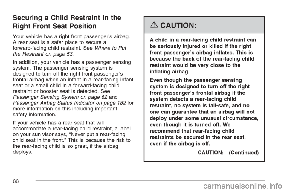 CHEVROLET HHR 2007 1.G Repair Manual Securing a Child Restraint in the
Right Front Seat Position
Your vehicle has a right front passenger’s airbag.
A rear seat is a safer place to secure a
forward-facing child restraint. SeeWhere to Pu