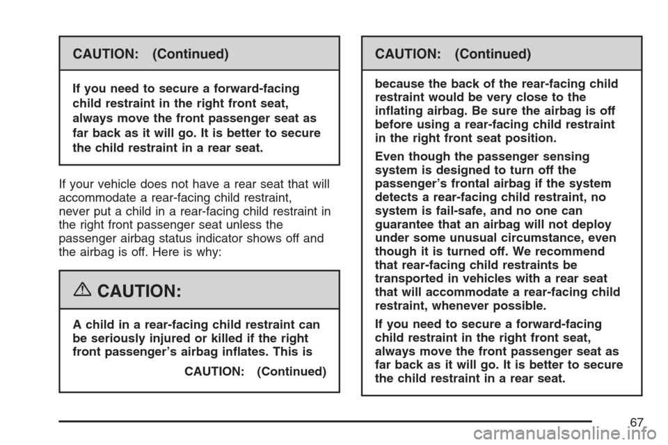 CHEVROLET HHR 2007 1.G Repair Manual CAUTION: (Continued)
If you need to secure a forward-facing
child restraint in the right front seat,
always move the front passenger seat as
far back as it will go. It is better to secure
the child re