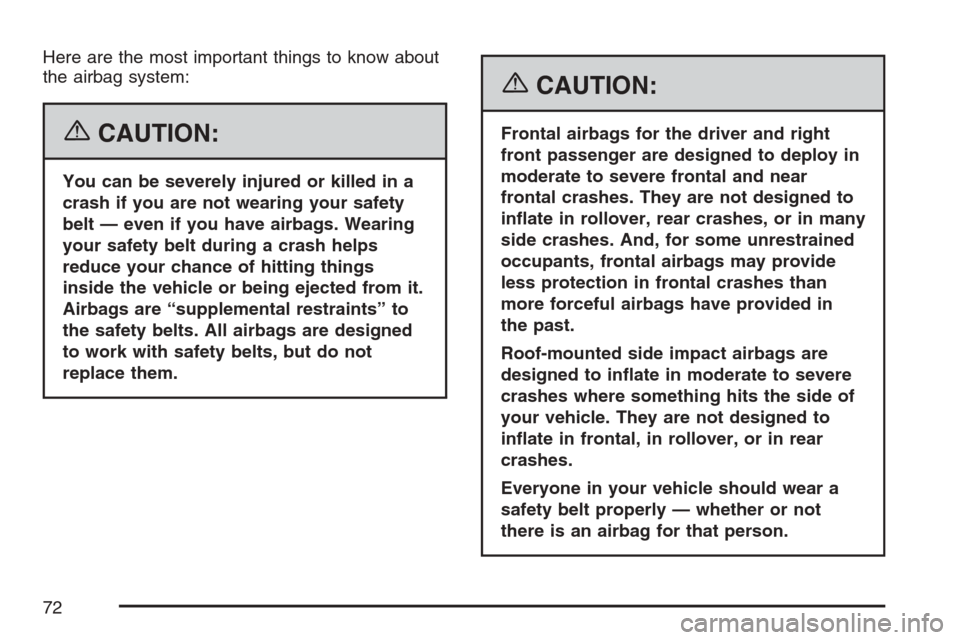 CHEVROLET HHR 2007 1.G Manual PDF Here are the most important things to know about
the airbag system:
{CAUTION:
You can be severely injured or killed in a
crash if you are not wearing your safety
belt — even if you have airbags. Wea