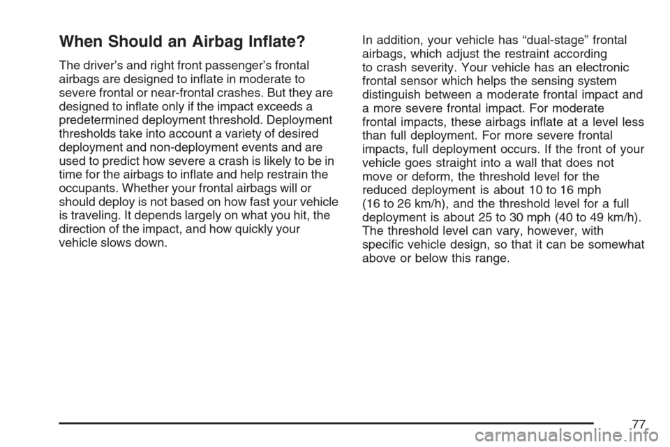 CHEVROLET HHR 2007 1.G Manual PDF When Should an Airbag In�ate?
The driver’s and right front passenger’s frontal
airbags are designed to in�ate in moderate to
severe frontal or near-frontal crashes. But they are
designed to in�ate