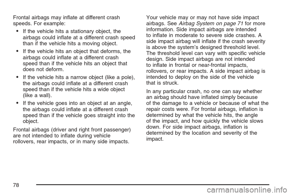 CHEVROLET HHR 2007 1.G Manual PDF Frontal airbags may in�ate at different crash
speeds. For example:
If the vehicle hits a stationary object, the
airbags could in�ate at a different crash speed
than if the vehicle hits a moving objec