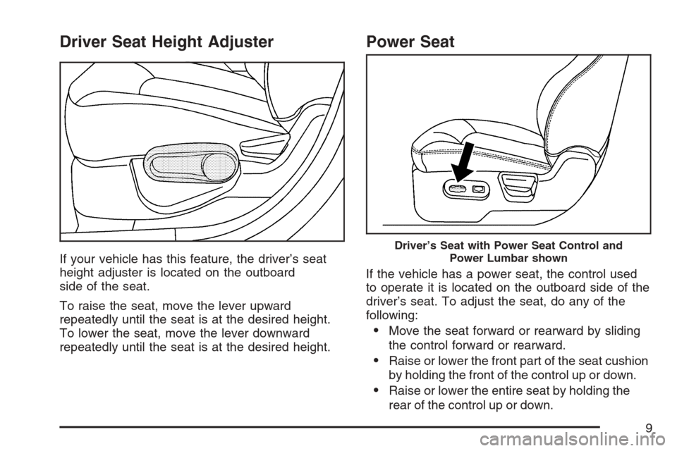 CHEVROLET HHR 2007 1.G Owners Manual Driver Seat Height Adjuster
If your vehicle has this feature, the driver’s seat
height adjuster is located on the outboard
side of the seat.
To raise the seat, move the lever upward
repeatedly until