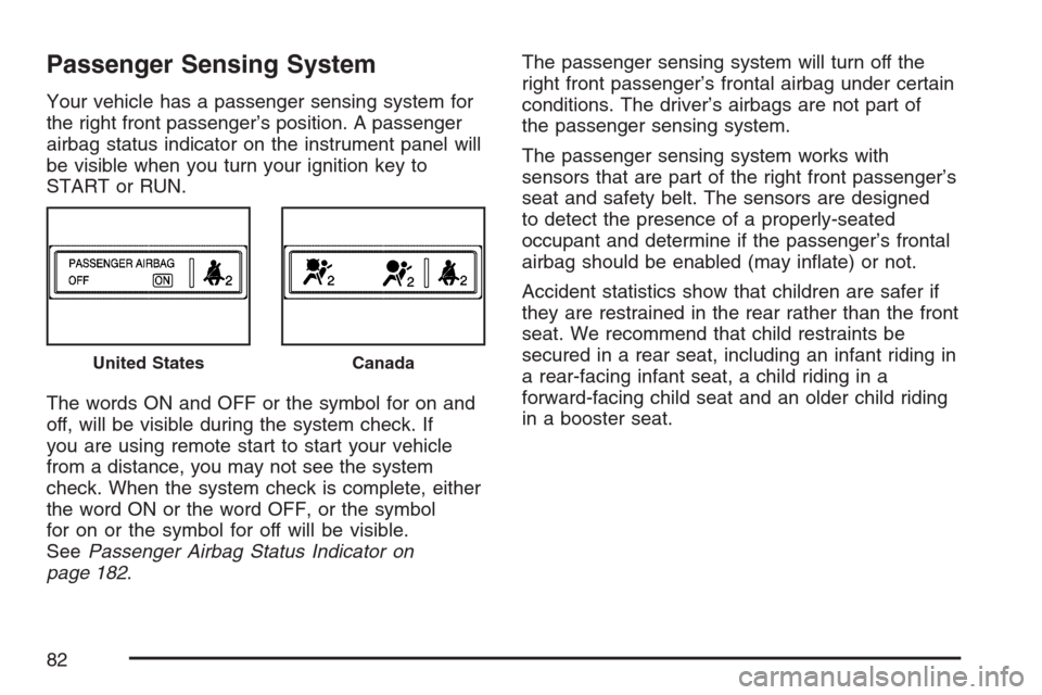 CHEVROLET HHR 2007 1.G Owners Manual Passenger Sensing System
Your vehicle has a passenger sensing system for
the right front passenger’s position. A passenger
airbag status indicator on the instrument panel will
be visible when you tu