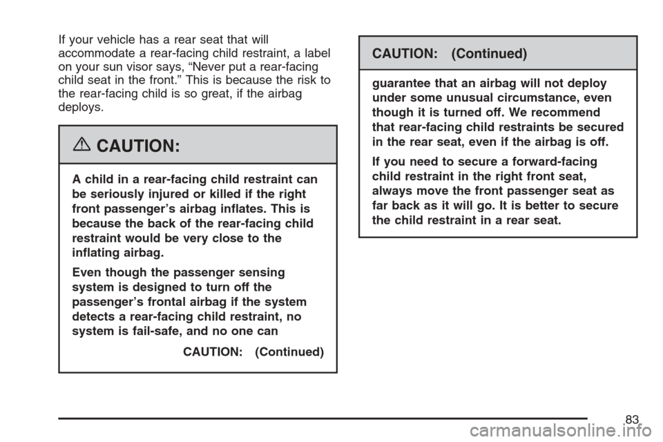 CHEVROLET HHR 2007 1.G Manual Online If your vehicle has a rear seat that will
accommodate a rear-facing child restraint, a label
on your sun visor says, “Never put a rear-facing
child seat in the front.” This is because the risk to
