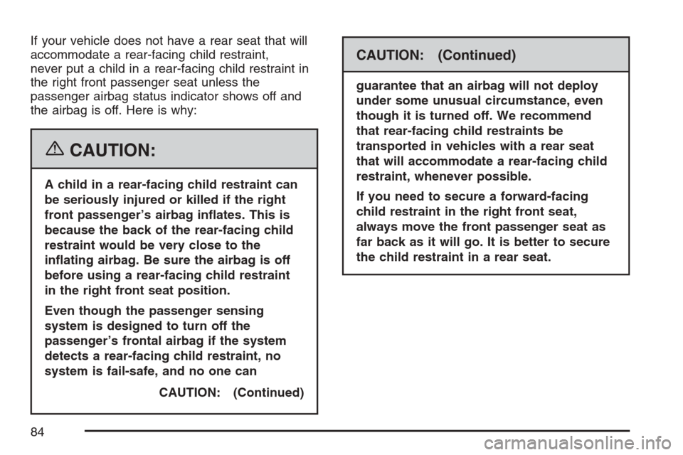 CHEVROLET HHR 2007 1.G Manual Online If your vehicle does not have a rear seat that will
accommodate a rear-facing child restraint,
never put a child in a rear-facing child restraint in
the right front passenger seat unless the
passenger