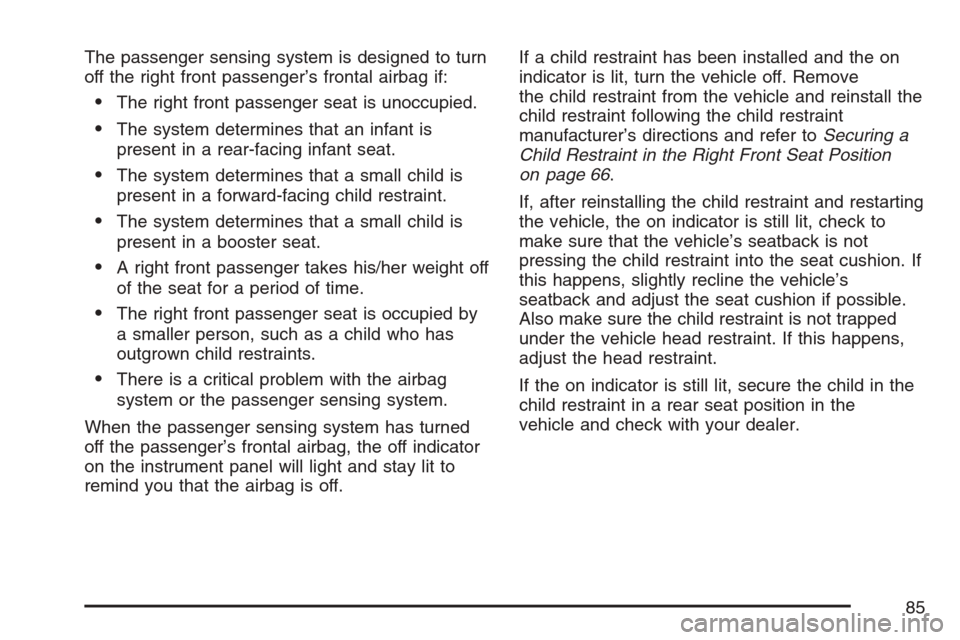 CHEVROLET HHR 2007 1.G Owners Manual The passenger sensing system is designed to turn
off the right front passenger’s frontal airbag if:
The right front passenger seat is unoccupied.
The system determines that an infant is
present in