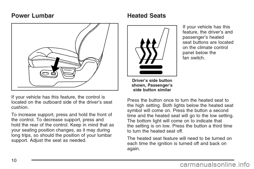 CHEVROLET HHR 2007 1.G Owners Manual Power Lumbar
If your vehicle has this feature, the control is
located on the outboard side of the driver’s seat
cushion.
To increase support, press and hold the front of
the control. To decrease sup