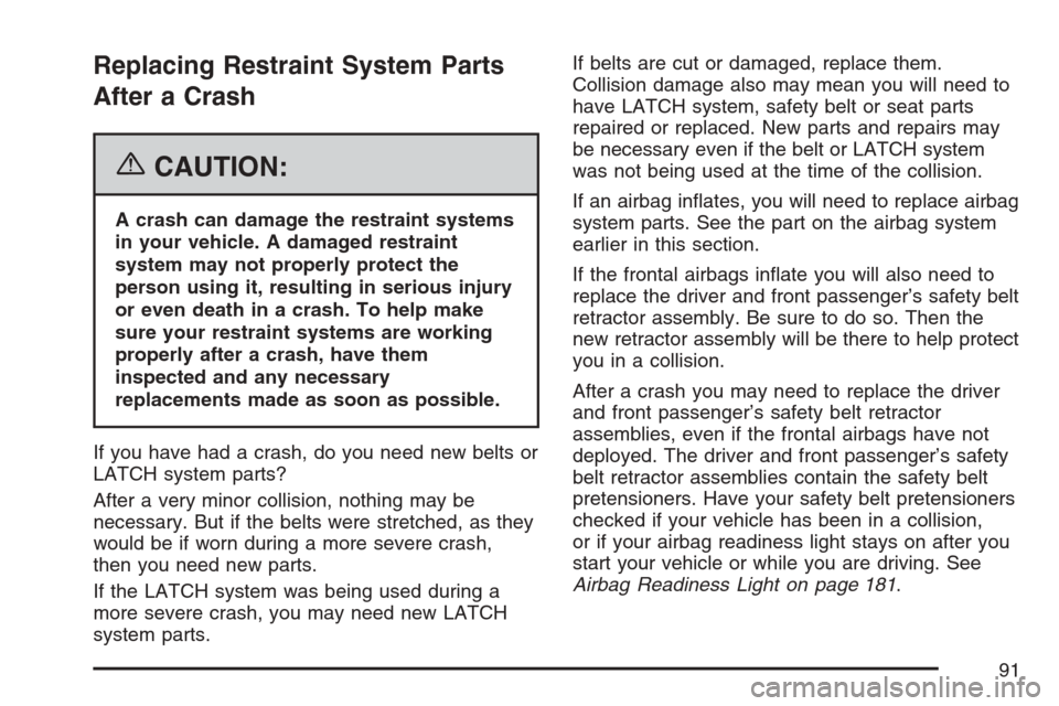 CHEVROLET HHR 2007 1.G Owners Manual Replacing Restraint System Parts
After a Crash
{CAUTION:
A crash can damage the restraint systems
in your vehicle. A damaged restraint
system may not properly protect the
person using it, resulting in CHEVROLET HHR 2007 1.G Owners Manual Replacing Restraint System Parts
After a Crash
{CAUTION:
A crash can damage the restraint systems
in your vehicle. A damaged restraint
system may not properly protect the
person using it, resulting in