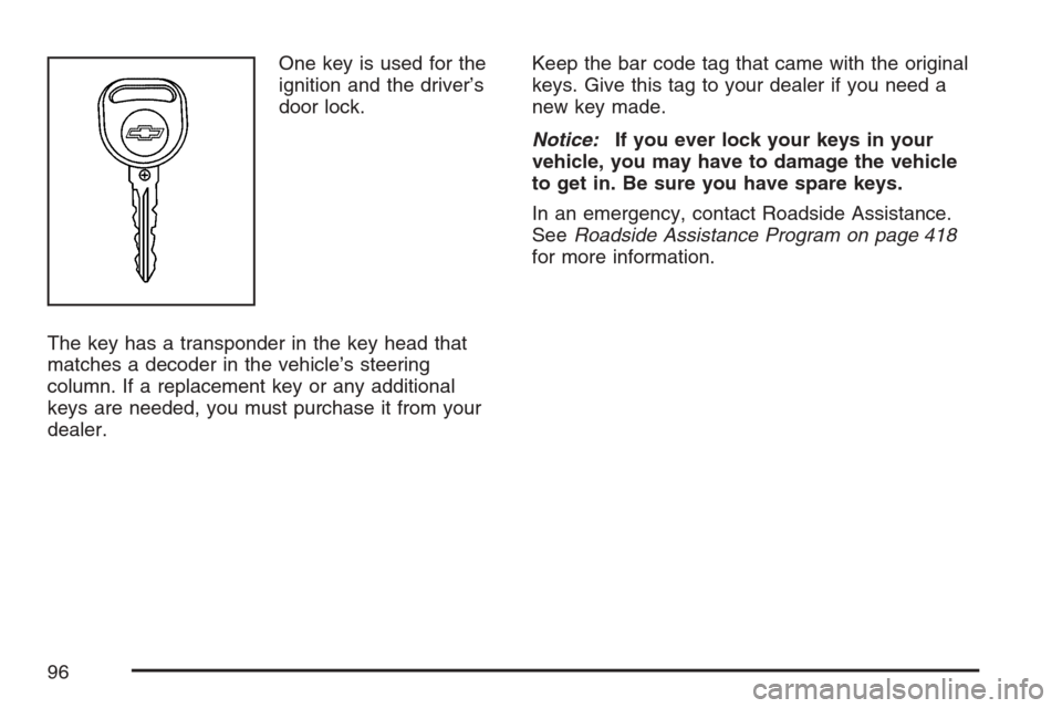 CHEVROLET HHR 2007 1.G Owners Manual One key is used for the
ignition and the driver’s
door lock.
The key has a transponder in the key head that
matches a decoder in the vehicle’s steering
column. If a replacement key or any addition