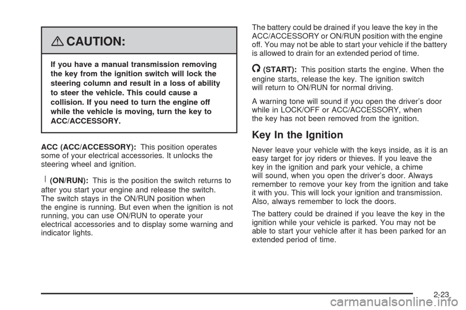 CHEVROLET HHR 2008 1.G Owners Manual {CAUTION:
If you have a manual transmission removing
the key from the ignition switch will lock the
steering column and result in a loss of ability
to steer the vehicle. This could cause a
collision. 
