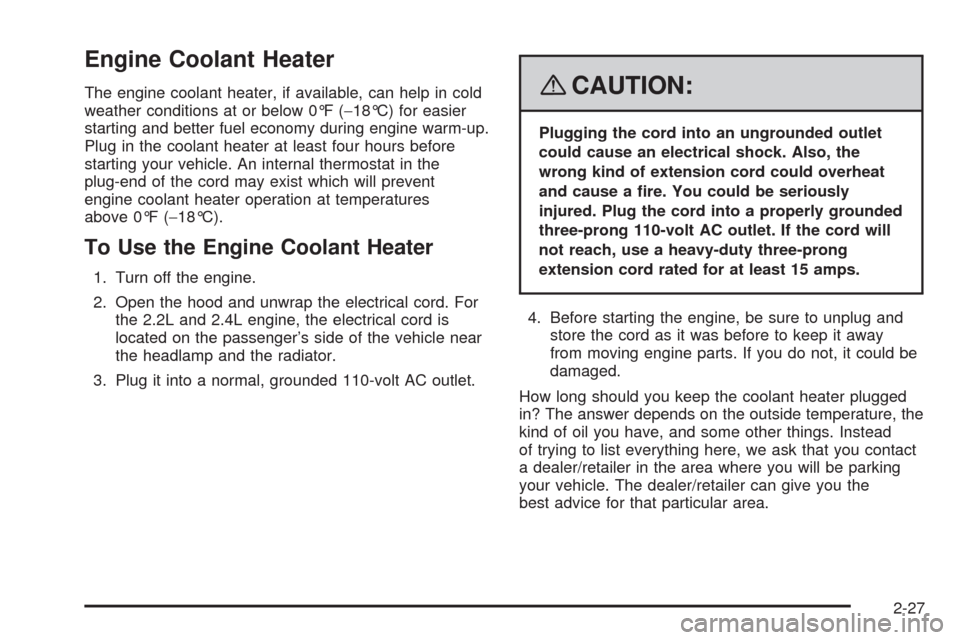CHEVROLET HHR 2008 1.G Owners Manual Engine Coolant Heater
The engine coolant heater, if available, can help in cold
weather conditions at or below 0°F (−18°C) for easier
starting and better fuel economy during engine warm-up.
Plug i