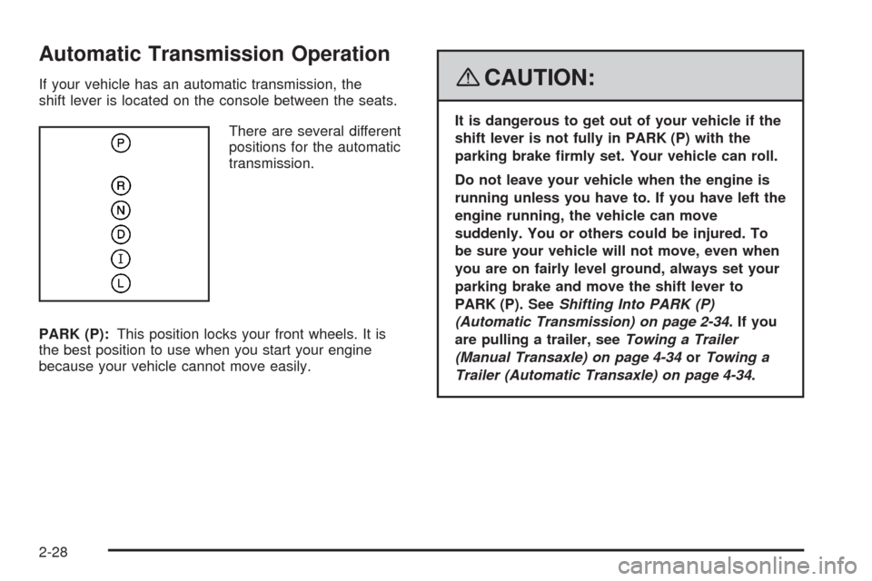 CHEVROLET HHR 2008 1.G Owners Manual Automatic Transmission Operation
If your vehicle has an automatic transmission, the
shift lever is located on the console between the seats.
There are several different
positions for the automatic
tra