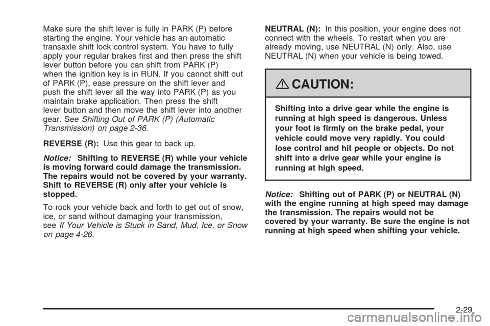 CHEVROLET HHR 2008 1.G Owners Manual Make sure the shift lever is fully in PARK (P) before
starting the engine. Your vehicle has an automatic
transaxle shift lock control system. You have to fully
apply your regular brakes �rst and then 