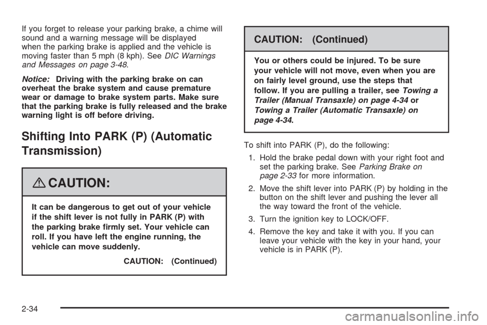 CHEVROLET HHR 2008 1.G Owners Manual If you forget to release your parking brake, a chime will
sound and a warning message will be displayed
when the parking brake is applied and the vehicle is
moving faster than 5 mph (8 kph). SeeDIC Wa