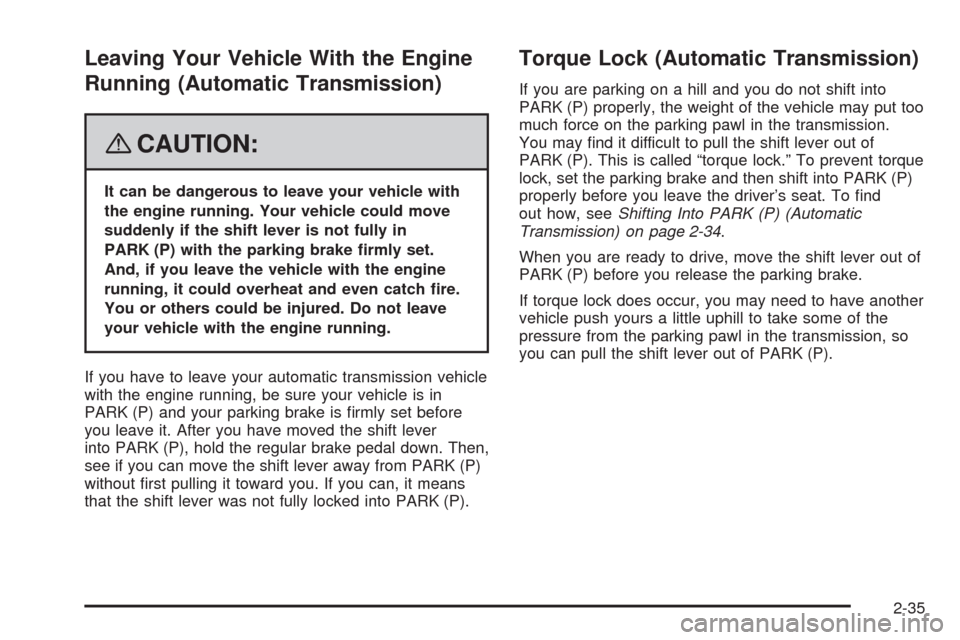 CHEVROLET HHR 2008 1.G Owners Manual Leaving Your Vehicle With the Engine
Running (Automatic Transmission)
{CAUTION:
It can be dangerous to leave your vehicle with
the engine running. Your vehicle could move
suddenly if the shift lever i