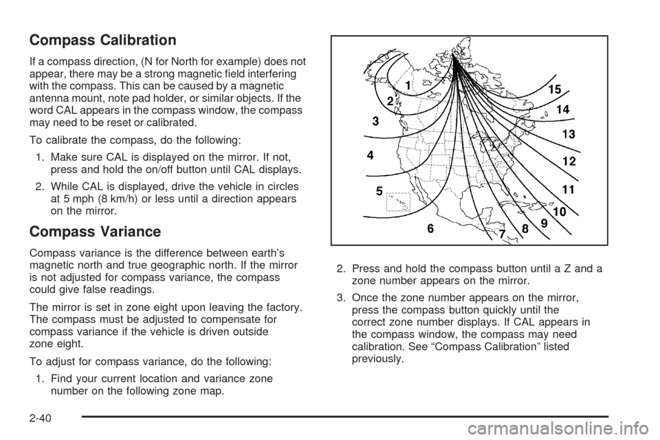 CHEVROLET HHR 2008 1.G Owners Manual Compass Calibration
If a compass direction, (N for North for example) does not
appear, there may be a strong magnetic �eld interfering
with the compass. This can be caused by a magnetic
antenna mount,