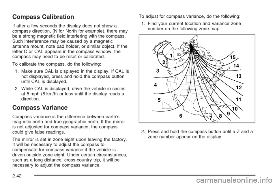 CHEVROLET HHR 2008 1.G Owners Manual Compass Calibration
If after a few seconds the display does not show a
compass direction, (N for North for example), there may
be a strong magnetic �eld interfering with the compass.
Such interference