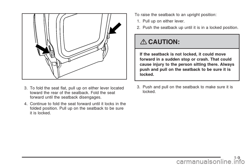 CHEVROLET HHR 2008 1.G User Guide 3. To fold the seat �at, pull up on either lever located
toward the rear of the seatback. Fold the seat
forward until the seatback disengages.
4. Continue to fold the seat forward until it locks in th