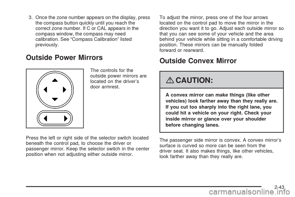 CHEVROLET HHR 2008 1.G Owners Manual 3. Once the zone number appears on the display, press
the compass button quickly until you reach the
correct zone number. If C or CAL appears in the
compass window, the compass may need
calibration. S CHEVROLET HHR 2008 1.G Owners Manual 3. Once the zone number appears on the display, press
the compass button quickly until you reach the
correct zone number. If C or CAL appears in the
compass window, the compass may need
calibration. S