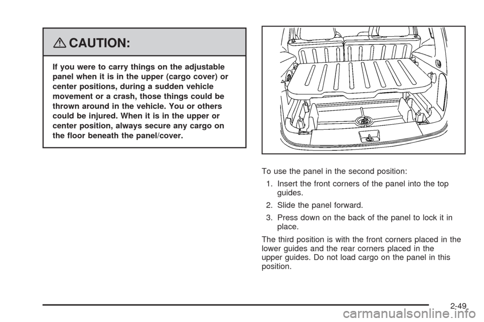 CHEVROLET HHR 2008 1.G Owners Manual {CAUTION:
If you were to carry things on the adjustable
panel when it is in the upper (cargo cover) or
center positions, during a sudden vehicle
movement or a crash, those things could be
thrown aroun