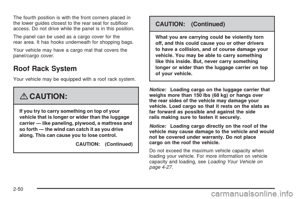 CHEVROLET HHR 2008 1.G Owners Manual The fourth position is with the front corners placed in
the lower guides closest to the rear seat for sub�oor
access. Do not drive while the panel is in this position.
The panel can be used as a cargo