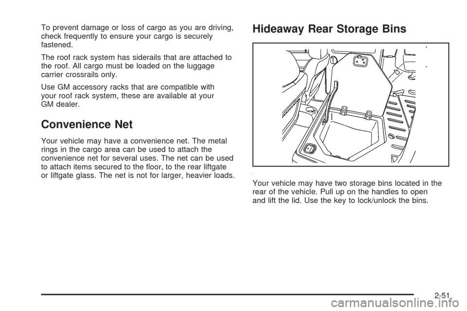 CHEVROLET HHR 2008 1.G Owners Manual To prevent damage or loss of cargo as you are driving,
check frequently to ensure your cargo is securely
fastened.
The roof rack system has siderails that are attached to
the roof. All cargo must be l