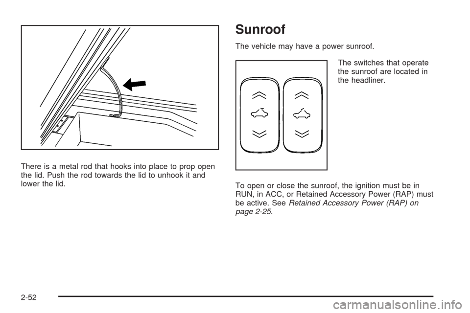 CHEVROLET HHR 2008 1.G Owners Manual There is a metal rod that hooks into place to prop open
the lid. Push the rod towards the lid to unhook it and
lower the lid.
Sunroof
The vehicle may have a power sunroof.
The switches that operate
th