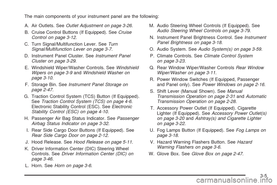 CHEVROLET HHR 2008 1.G Owners Manual The main components of your instrument panel are the following:
A. Air Outlets. SeeOutlet Adjustment on page 3-26.
B. Cruise Control Buttons (If Equipped). SeeCruise
Control on page 3-12.
C. Turn Sign