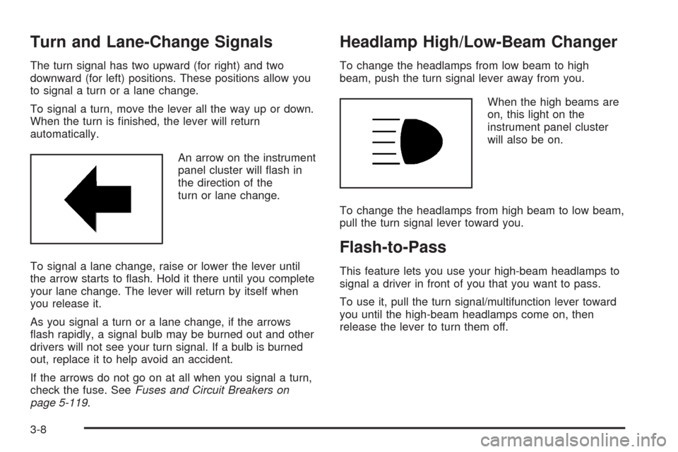 CHEVROLET HHR 2008 1.G Owners Manual Turn and Lane-Change Signals
The turn signal has two upward (for right) and two
downward (for left) positions. These positions allow you
to signal a turn or a lane change.
To signal a turn, move the l