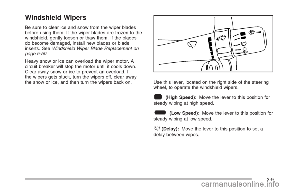 CHEVROLET HHR 2008 1.G Owners Manual Windshield Wipers
Be sure to clear ice and snow from the wiper blades
before using them. If the wiper blades are frozen to the
windshield, gently loosen or thaw them. If the blades
do become damaged, CHEVROLET HHR 2008 1.G Owners Manual Windshield Wipers
Be sure to clear ice and snow from the wiper blades
before using them. If the wiper blades are frozen to the
windshield, gently loosen or thaw them. If the blades
do become damaged,