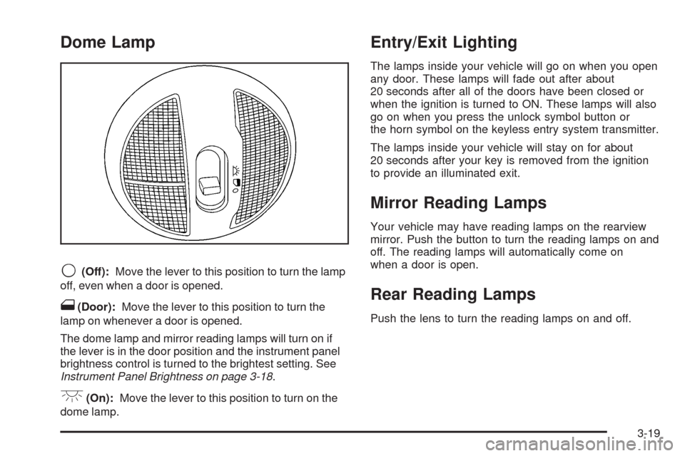 CHEVROLET HHR 2008 1.G Owners Manual Dome Lamp
9(Off):Move the lever to this position to turn the lamp
off, even when a door is opened.
1(Door):Move the lever to this position to turn the
lamp on whenever a door is opened.
The dome lamp 