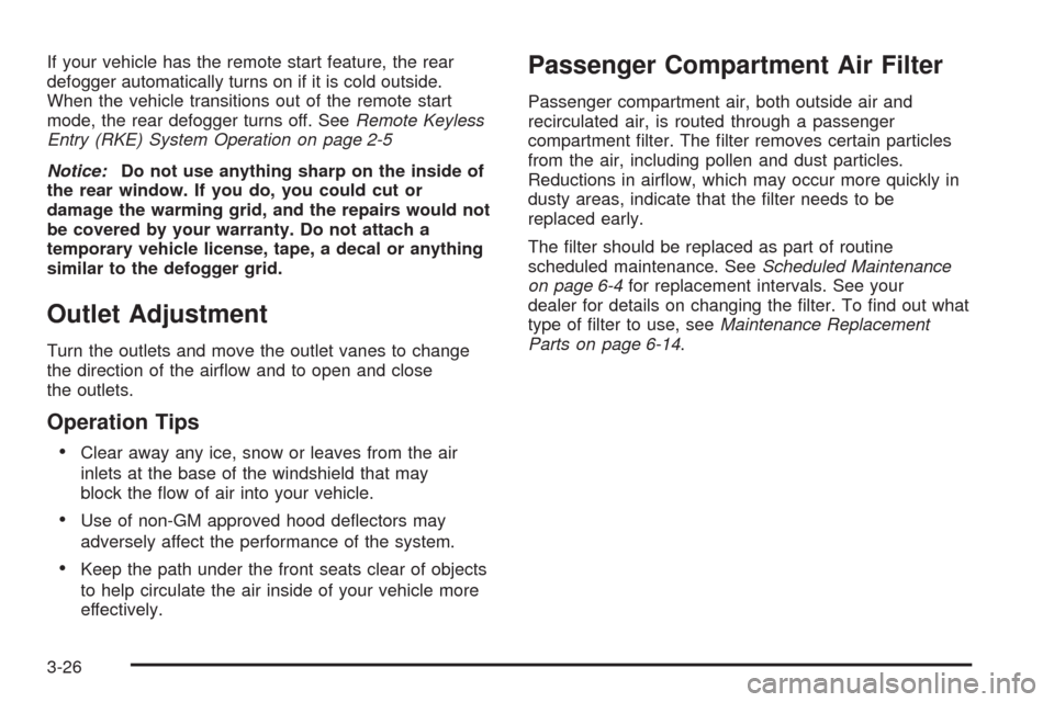 CHEVROLET HHR 2008 1.G Owners Manual If your vehicle has the remote start feature, the rear
defogger automatically turns on if it is cold outside.
When the vehicle transitions out of the remote start
mode, the rear defogger turns off. Se