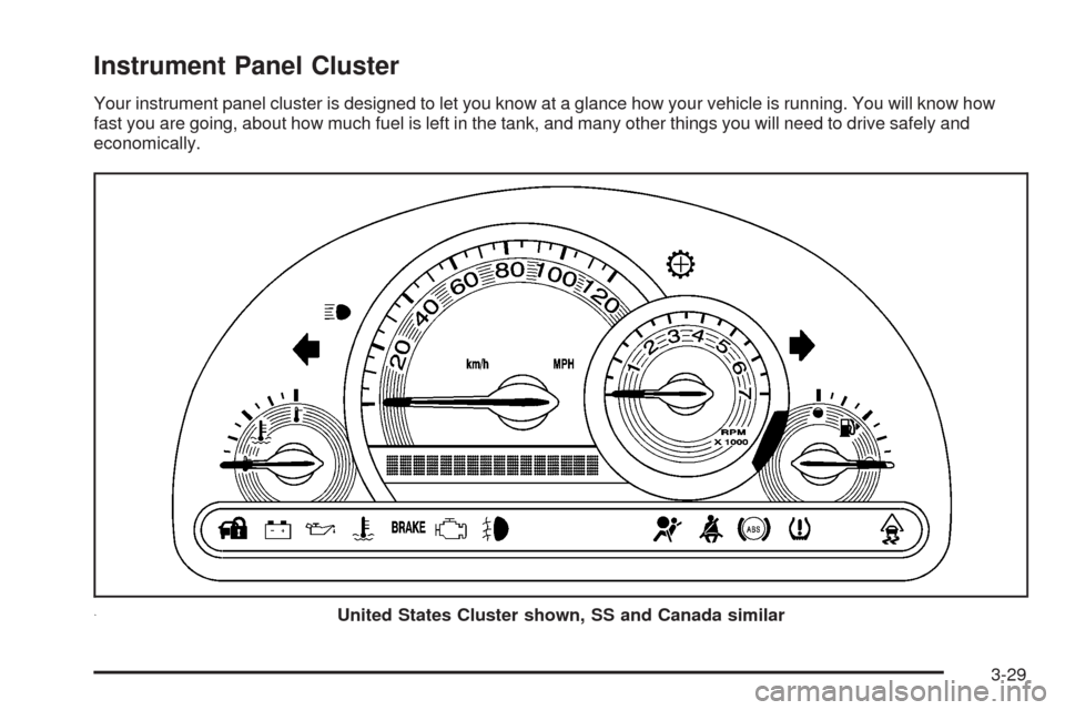 CHEVROLET HHR 2008 1.G Owners Manual Instrument Panel Cluster
Your instrument panel cluster is designed to let you know at a glance how your vehicle is running. You will know how
fast you are going, about how much fuel is left in the tan