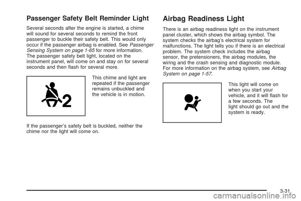 CHEVROLET HHR 2008 1.G Owners Manual Passenger Safety Belt Reminder Light
Several seconds after the engine is started, a chime
will sound for several seconds to remind the front
passenger to buckle their safety belt. This would only
occu